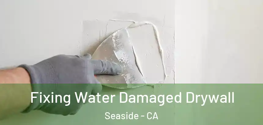  Fixing Water Damaged Drywall Seaside - CA